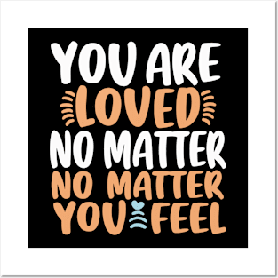 You Are Loved No Matter How You Feel Posters and Art